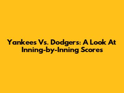 Yankees Vs. Dodgers: A Look At Inning-by-Inning Scores