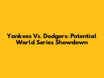 Yankees Vs. Dodgers: Potential World Series Showdown