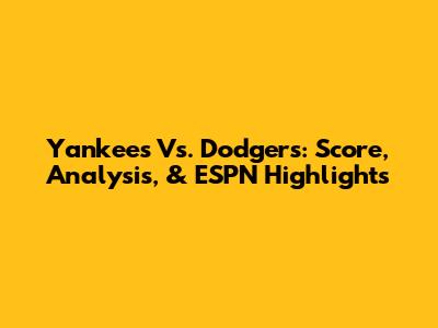 Yankees Vs. Dodgers: Score, Analysis, & ESPN Highlights