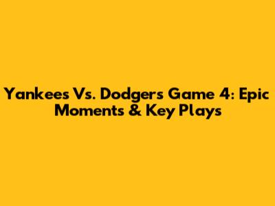 Yankees Vs. Dodgers Game 4: Epic Moments & Key Plays
