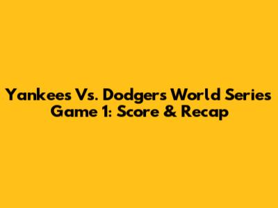 Yankees Vs. Dodgers World Series Game 1: Score & Recap