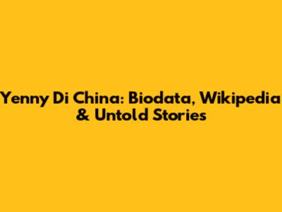 Yenny Di China: Biodata, Wikipedia & Untold Stories