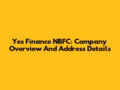 Yes Finance NBFC: Company Overview And Address Details