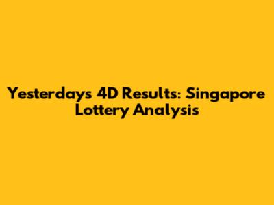 Yesterday's 4D Results: Singapore Lottery Analysis