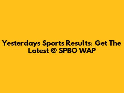 Yesterday's Sports Results: Get The Latest @ SPBO WAP