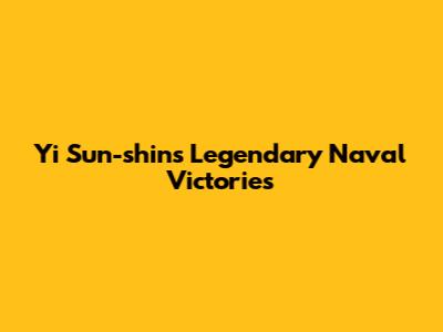 Yi Sun-shin's Legendary Naval Victories