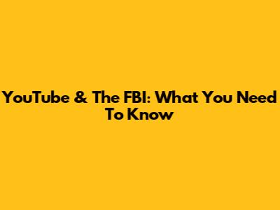 YouTube & The FBI: What You Need To Know