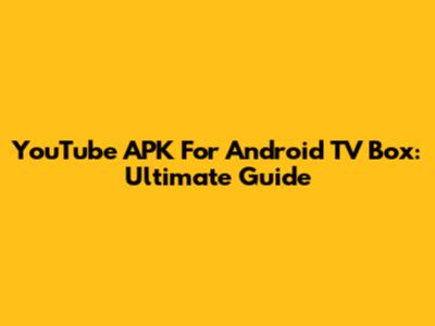 YouTube APK For Android TV Box: Ultimate Guide