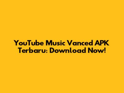 YouTube Music Vanced APK Terbaru: Download Now!