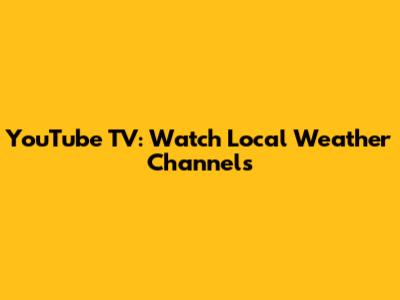 YouTube TV: Watch Local Weather Channels