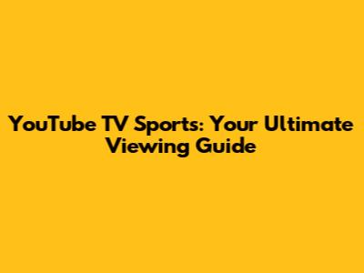 YouTube TV Sports: Your Ultimate Viewing Guide