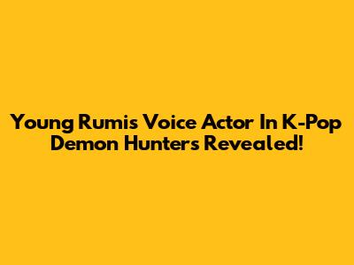 Young Rumi's Voice Actor In K-Pop Demon Hunters Revealed!