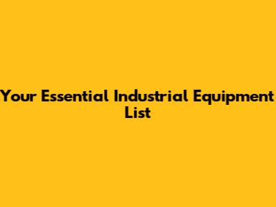Your Essential Industrial Equipment List
