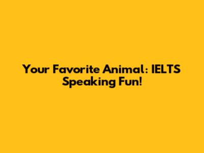 Your Favorite Animal: IELTS Speaking Fun!