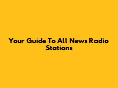 Your Guide To All News Radio Stations
