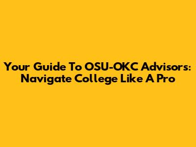 Your Guide To OSU-OKC Advisors: Navigate College Like A Pro