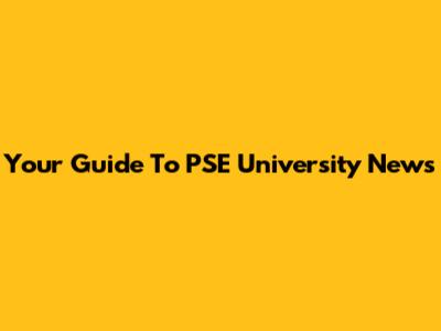 Your Guide To PSE University News