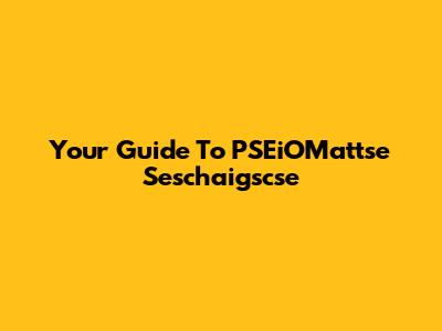 Your Guide To PSEiOMattse Seschaigscse