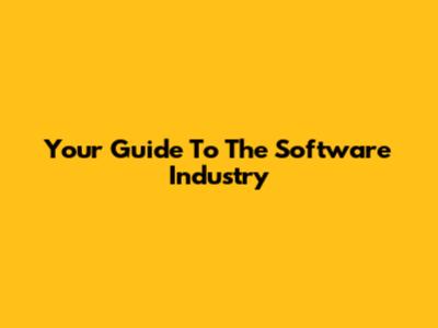 Your Guide To The Software Industry