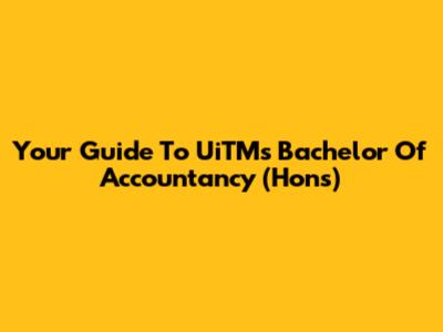 Your Guide To UiTM's Bachelor Of Accountancy (Hons)
