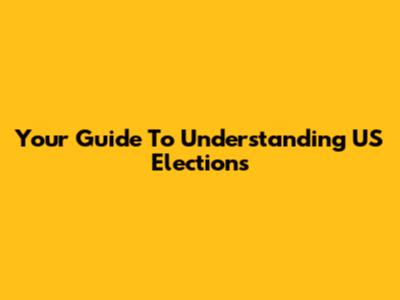 Your Guide To Understanding US Elections