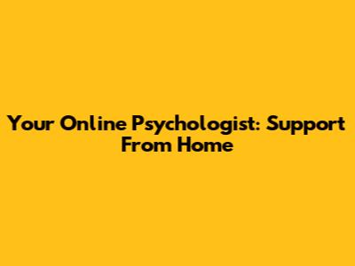 Your Online Psychologist: Support From Home