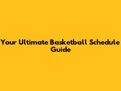Your Ultimate Basketball Schedule Guide