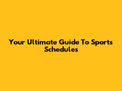 Your Ultimate Guide To Sports Schedules