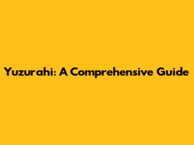Yuzurahi: A Comprehensive Guide