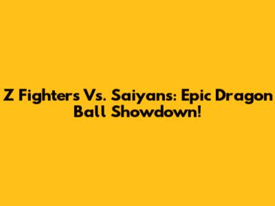 Z Fighters Vs. Saiyans: Epic Dragon Ball Showdown!