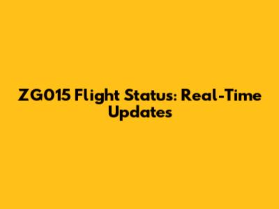 ZG015 Flight Status: Real-Time Updates
