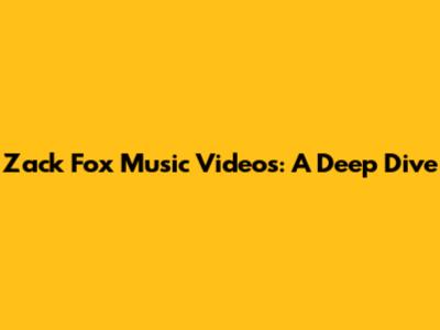 Zack Fox Music Videos: A Deep Dive