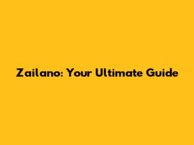 Zailano: Your Ultimate Guide