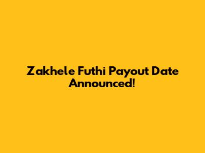 Zakhele Futhi Payout Date Announced!