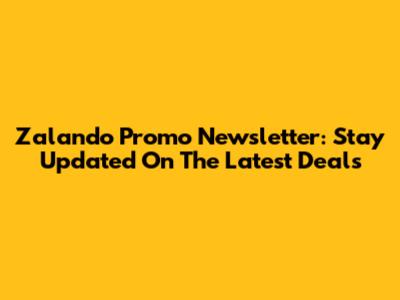 Zalando Promo Newsletter: Stay Updated On The Latest Deals