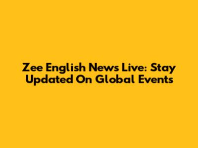Zee English News Live: Stay Updated On Global Events