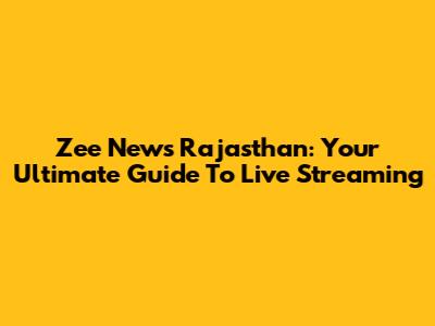 Zee News Rajasthan: Your Ultimate Guide To Live Streaming
