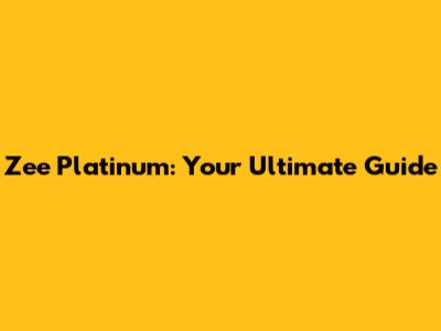 Zee Platinum: Your Ultimate Guide