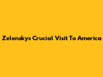 Zelensky's Crucial Visit To America