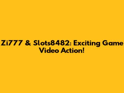 Zi777 & Slots8482: Exciting Game Video Action!