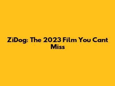 ZiDog: The 2023 Film You Can't Miss