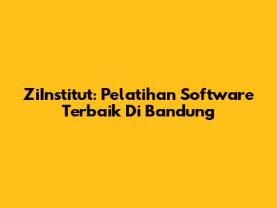 ZiInstitut: Pelatihan Software Terbaik Di Bandung