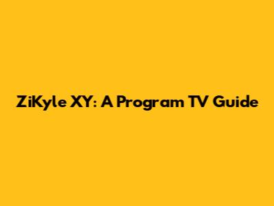 ZiKyle XY: A Program TV Guide