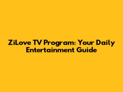ZiLove TV Program: Your Daily Entertainment Guide