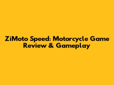 ZiMoto Speed: Motorcycle Game Review & Gameplay