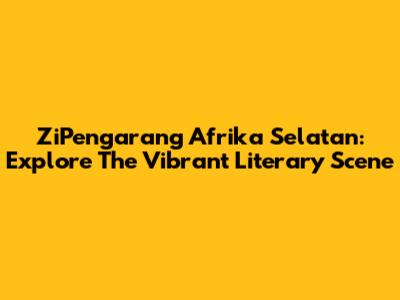 ZiPengarang Afrika Selatan: Explore The Vibrant Literary Scene