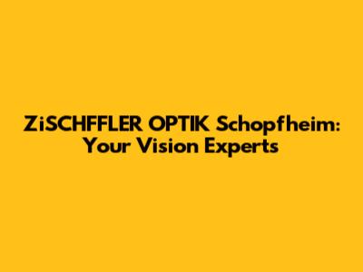 ZiSCHFFLER OPTIK Schopfheim: Your Vision Experts