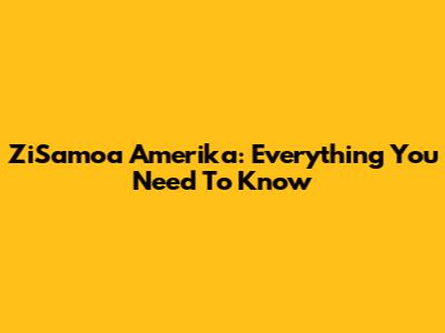 ZiSamoa Amerika: Everything You Need To Know