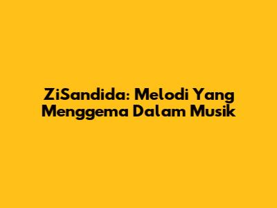 ZiSandida: Melodi Yang Menggema Dalam Musik