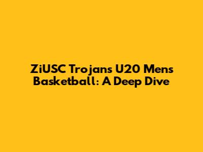 ZiUSC Trojans U20 Men's Basketball: A Deep Dive
